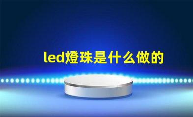 led燈珠是什么做的材料 led燈珠發(fā)光原理是什么